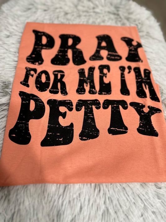 Pray For Me I'm Petty // Graphic Tee