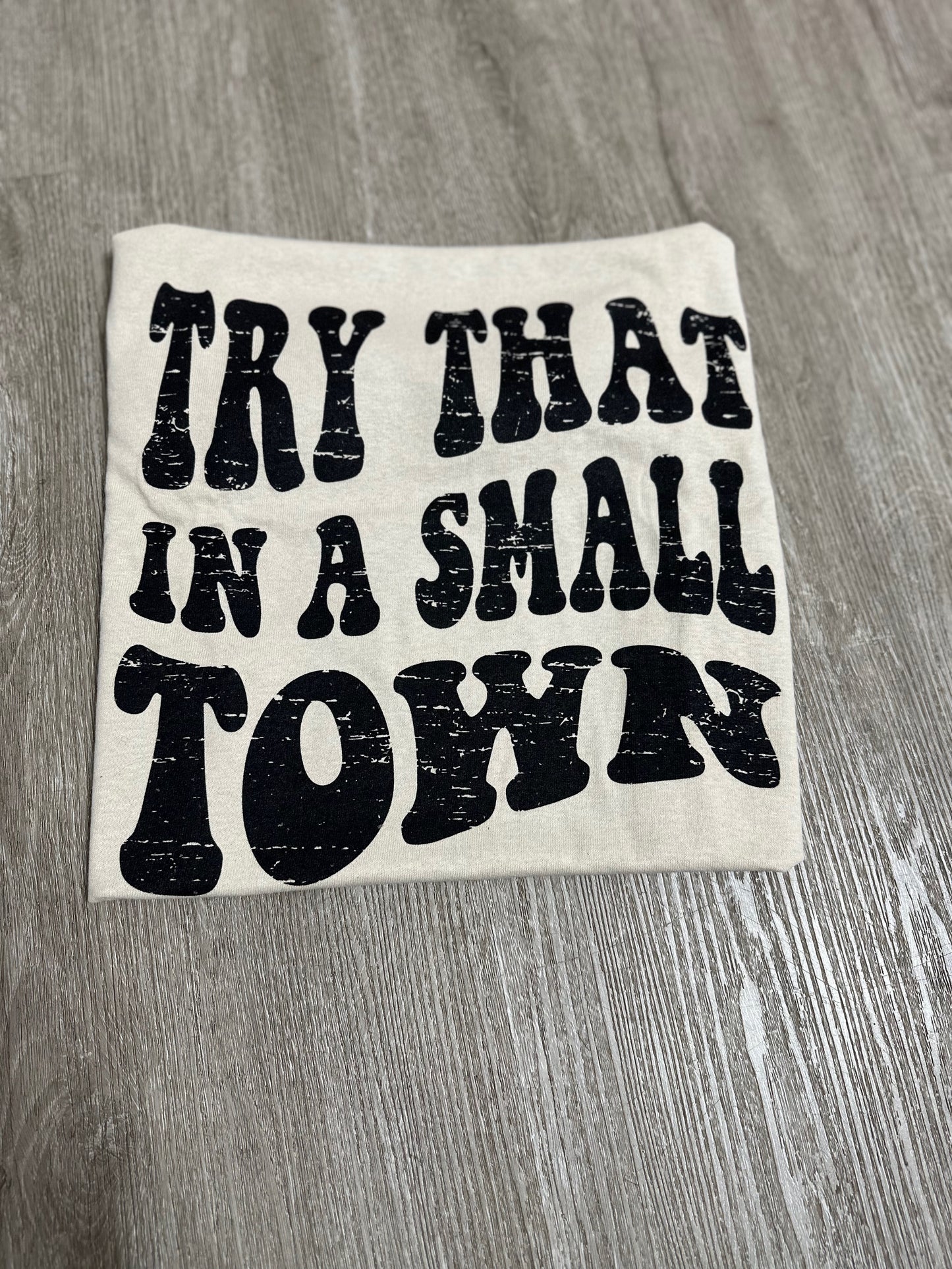 Try That In A Small Town // Graphic Tee